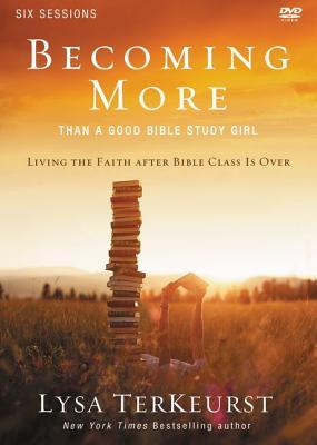 Becoming More Than a Good Bible Study Girl Participant's Guide with DVD: Living the Faith after Bible Class Is Over