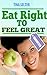 Eat Right To Feel Great: When You feel Great Dare To Help Someone Else Feel Great Too !(eat right 4 your type,eat right for life, lose weight, healthy feel, eat right for your sight )