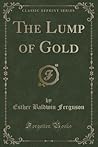 The Lump of Gold (Classic Reprint) The Lump of Gold (Classic Reprint)
