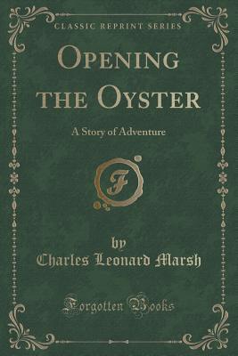 Opening the Oyster (Classic Reprint): A Story of Adventure