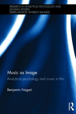 Music as Image: Analytical psychology and music in film (Research in Analytical Psychology and Jungian Studies)