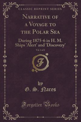 Narrative of a Voyage to the Polar Sea, Vol. 1 of 2: During 1875-6 in H. M. Ships 'Alert' and 'Discovery' (Classic Reprint)