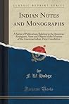 Indian Notes and Monographs: A Series of Publications Relating to the American Aborigines, Aims and Objects of the Museum of the American Indian, Heye Foundation (Classic Reprint)