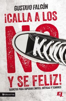 Calla los NO y sé feliz: Secretos para superar límites, críticas y temores. (Especialidades Juveniles) (Spanish Edition)