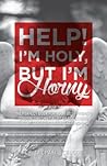 Help! I'm Holy, But I'm Horny Help! I'm Holy, But I'm Horny