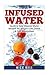 Infused Water: Quick & Easy...