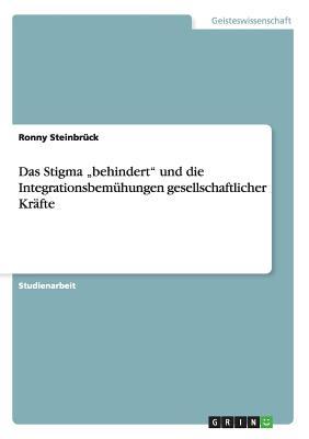 Das Stigma "behindert" und die Integrationsbemühungen gesellschaftlicher Kräfte (German Edition)
