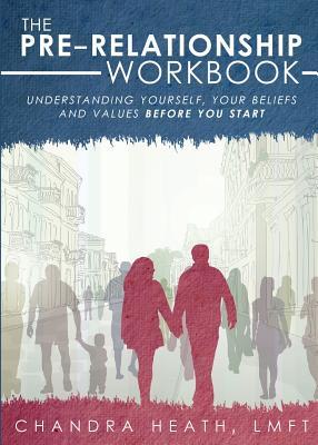 The Pre-Relationship Workbook: Understanding yourself, your beliefs and values - before you start