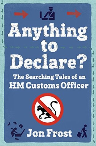 Anything to Declare?: The Searching Tales of an HM Customs Officer (Kindle Edition)