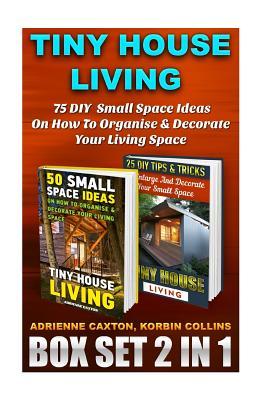 Tiny House Living Box Set 2 in 1: 75 DIY Small Space Ideas on How to Organise & Decorate Your Living Space: (How to Live Fully in a Small Space, Organizing Small Spaces, Shipping Container Homes)