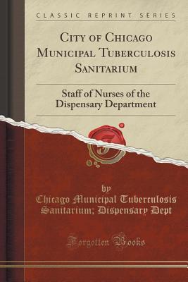 City of Chicago Municipal Tuberculosis Sanitarium: Staff of Nurses of the Dispensary Department (Classic Reprint)