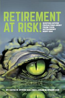 Retirement at Risk!: Keeping Seven Predators Away From Your Retirement Nest Egg