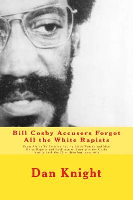 Bill Cosby Accusers Forgot All the White Rapists: From Africa to America Raping Black Women and Men White Rapists and Spellman Will Not Give the Cosby Familly Back the 20 Million But Takes Title