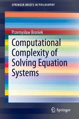 Computational Complexity of Solving Equation Systems (SpringerBriefs in Philosophy)