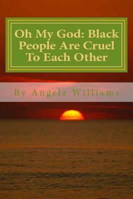 Oh My God: Black People Are Cruel To Each Other: Hollywood Set Me Up to Take the Fall: Blacks Murdered Me! (Paperback)