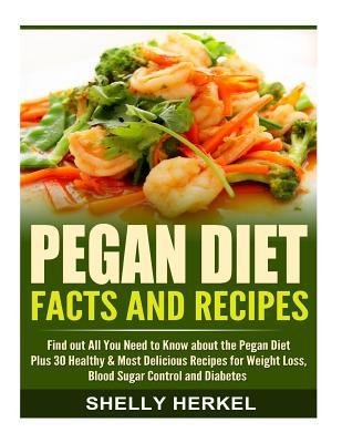 Pegan Diet Facts and Recipes: Find out All You Need to Know about the Pegan Diet Plus 30 Healthy & Most Delicious Recipes for Weight Loss, Blood Sugar Control and Diabetes