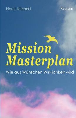 Mission Masterplan: Wie aus Wünschen Wirklichkeit wird (German Edition)