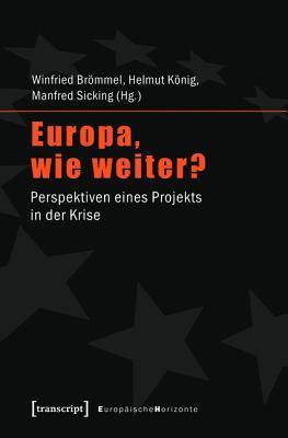 Europa, Wie Weiter?: Perspektiven Eines Projekts in Der Krise (Europaische Horizonte) (German Edition)