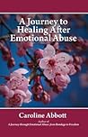 A Journey to Healing After Emotional Abuse by Caroline Abbott