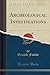 Archeological Investigations (Classic Reprint)