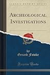 Archeological Investigations (Classic Reprint) Archeological Investigations (Classic Reprint)