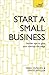 Start a Small Business: The...