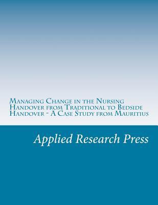 Managing Change in the Nursing Handover from Traditional to Bedside Handover - A Case Study from Mauritius