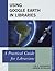 Using Google Earth in Libraries: A Practical Guide for Librarians (Practical Guides for Librarians Book 18)