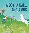 A Boy, a Ball, and a Dog by Gianna Marino A Boy, a Ball, and a Dog by Gianna Marino