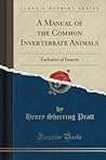 A Manual of the Common Invertebrate Animals: Exclusive of Insects (Classic Reprint)