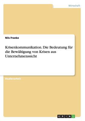 Krisenkommunikation. Die Bedeutung für die Bewältigung von Krisen aus Unternehmenssicht
