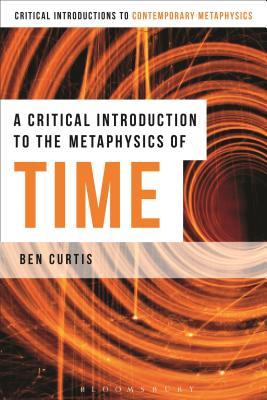 Critical Introduction to the Metaphysics of Time, A (Bloomsbury Critical Introductions to Contemporary Metaphysics)