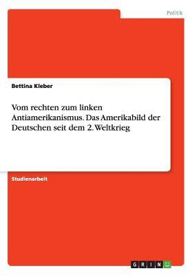 Vom rechten zum linken Antiamerikanismus. Das Amerikabild der Deutschen seit dem 2. Weltkrieg (German Edition)