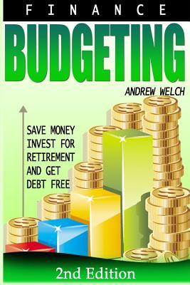 Finance: Budgeting: Save Money, Invest For Retirement and Get Debt Free (Financial Freedom, Financial Success, Investing For Beginners, Frugal Living, Budgeting Money, Get Rich, Money Management)