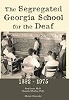 The Segregated Georgia School for the Deaf: 1882-1975 The Segregated Georgia School for the Deaf: 1882-1975