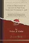 Code of Ordinances of the City of New York, Approved November 8, 1906: Containing All General Ordinances in Force January 1, 1906 and the Sanitary ... All Ordinances and Amendments Passed From Jan Code of Ordinances of the City of New York, Approved November 8, 1906: Containing All General Ordinances in Force January 1, 1906 and the Sanitary ... All Ordinances and Amendments Passed From Jan