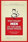 Why Smart Men Do the Same Dumb Things: A Warrior's Manual for Change