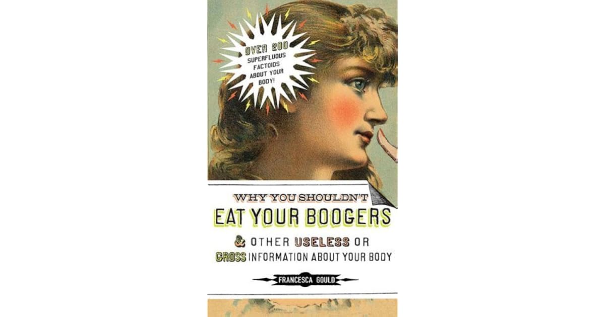 Why You Shouldn't Eat Your Boogers and Other Useless or Gross