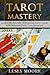 Tarot Mastery: Learn The Secrets Of Reading Tarot Cards And Discover Their True Meaning!