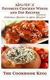 Walter's Favorite Chicken Wings and Dip Recipes: BTAB Edition