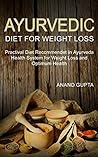 Ayurvedic Diet for Weight Loss: Practival Diet Recommendet in Ayurveda Health System for Weight Loss and Optimum Health (Ayurvedic Health Book 1)