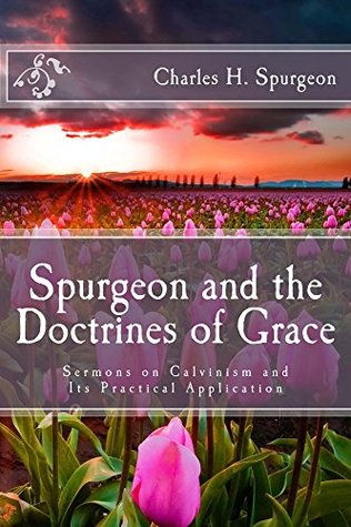 Spurgeon and the Doctrines of Grace: Sermons on Calvinism and Its Practical Application