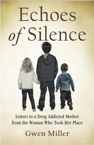 Echoes of Silence: Letters to a Drug Addicted Mother from the Woman Who Took Her Place