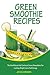 Green Smoothie Recipes: The...