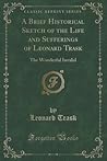 A Brief Historical Sketch of the Life and Sufferings of Leonard Trask: The Wonderful Invalid (Classic Reprint)