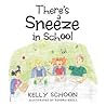 There's a Sneeze in School by Kelly Schoon