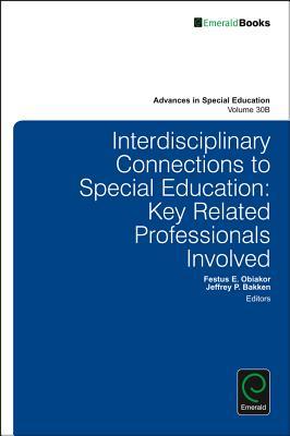 Interdisciplinary Connections to Special Education: Key Related Professionals Involved (Advances in Special Education, Vol. 30B)