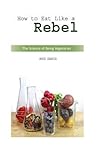 How To Eat Like a Rebel