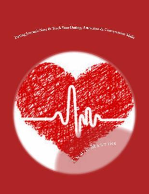 Dating Journal: Note & Track Your Dating, Attraction & Conversation Skills: Into Your Personal Dating Journal - Dating Diary - Dating Notebook
