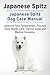 Japanese Spitz. Japanese Spitz Dog Care Manual. Japanese Spitz Temperament, Pros and Cons, Health, Care, Training, Costs and Medical Concerns.